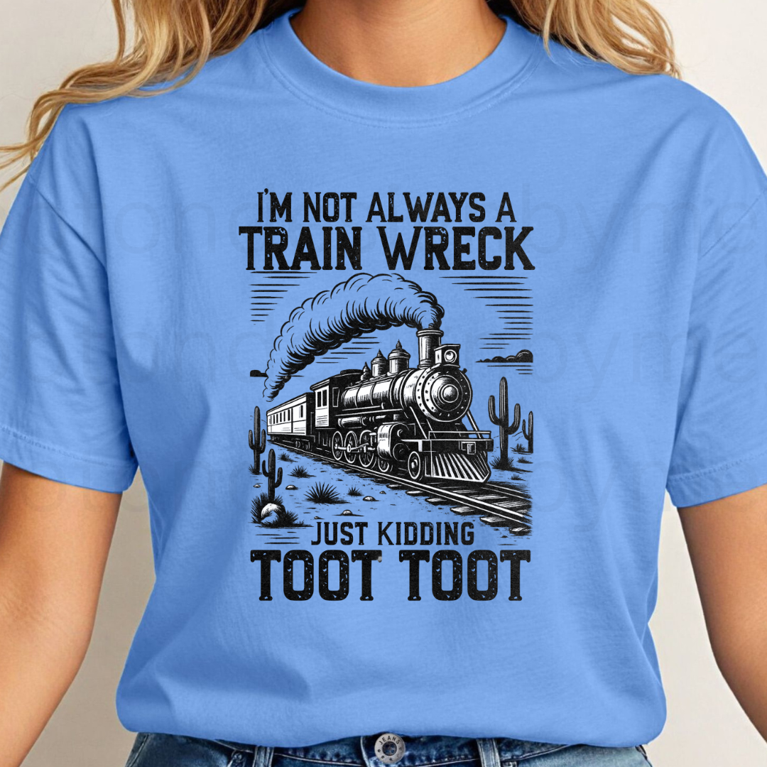 I'm Not Always A Train Wreck Just Kidding Toot Toot Tee