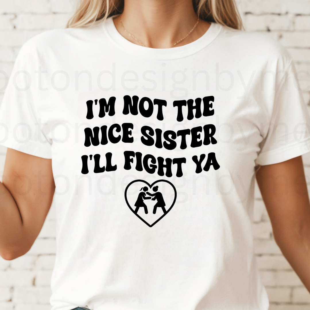 I'm Not The Nice Sister I'll Fight Ya Tee