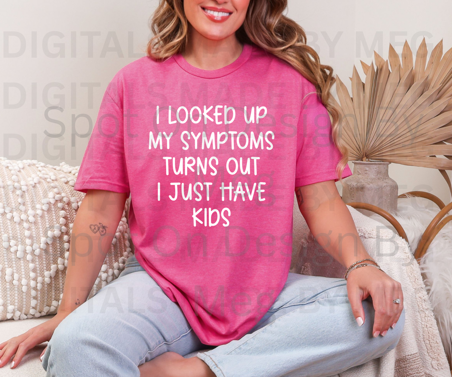 I Looked Up My Symptoms Turns Out I Just Have Kids Tee