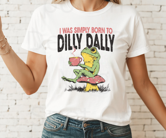 I Was Simply Born To Dilly Dally Tee