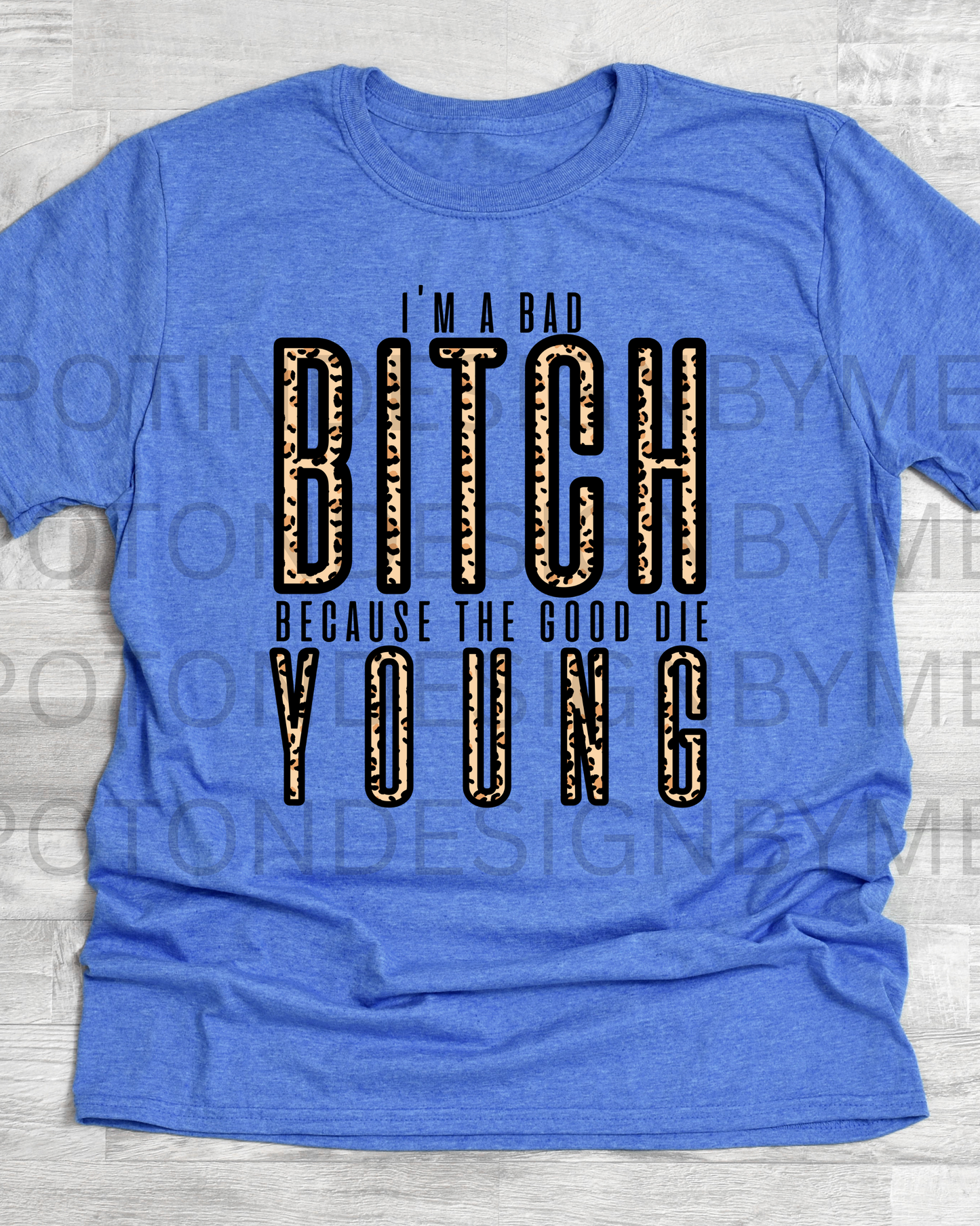I’m A Bad B Because The Good Die Young Tee