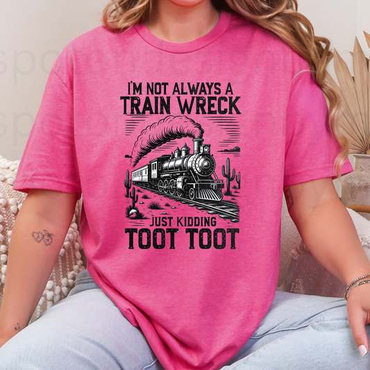 I'm Not Always A Train Wreck Just Kidding Toot Toot Tee