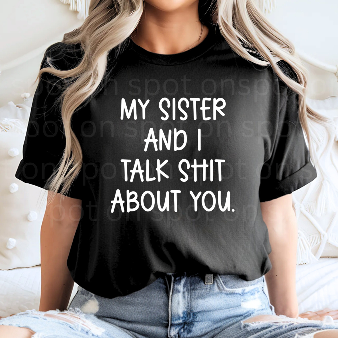 My Sister And I Talk Shit About You. Tee