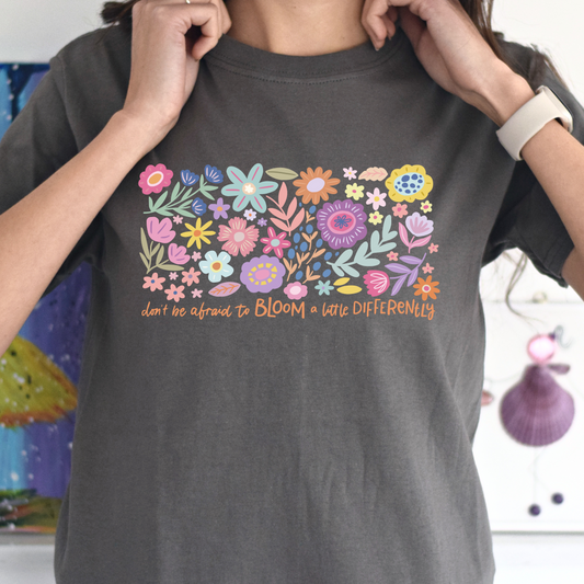 Don't Be Afraid To Bloom A Little Differently Tee
