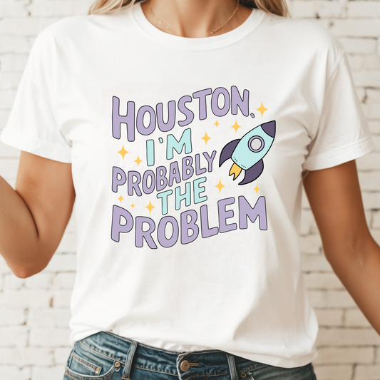 Houston I'm Probably The Problem Tee