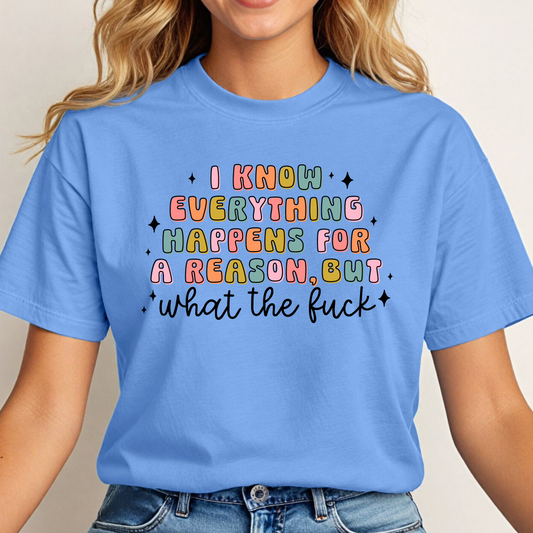 I Know Everything Happens For A Reason But... Tee