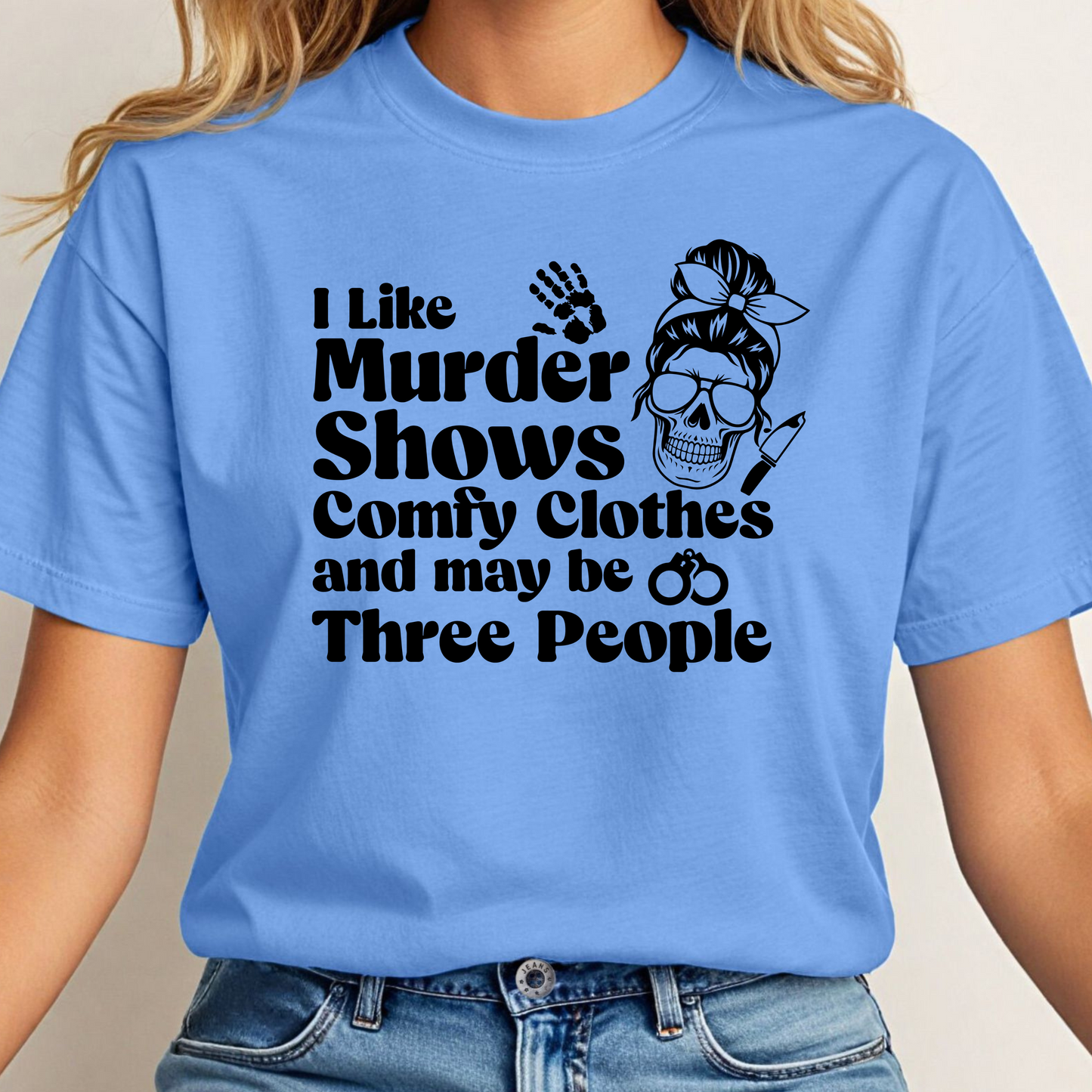 I Like Murder Shows Comfy Clothes Maybe Three People Tee