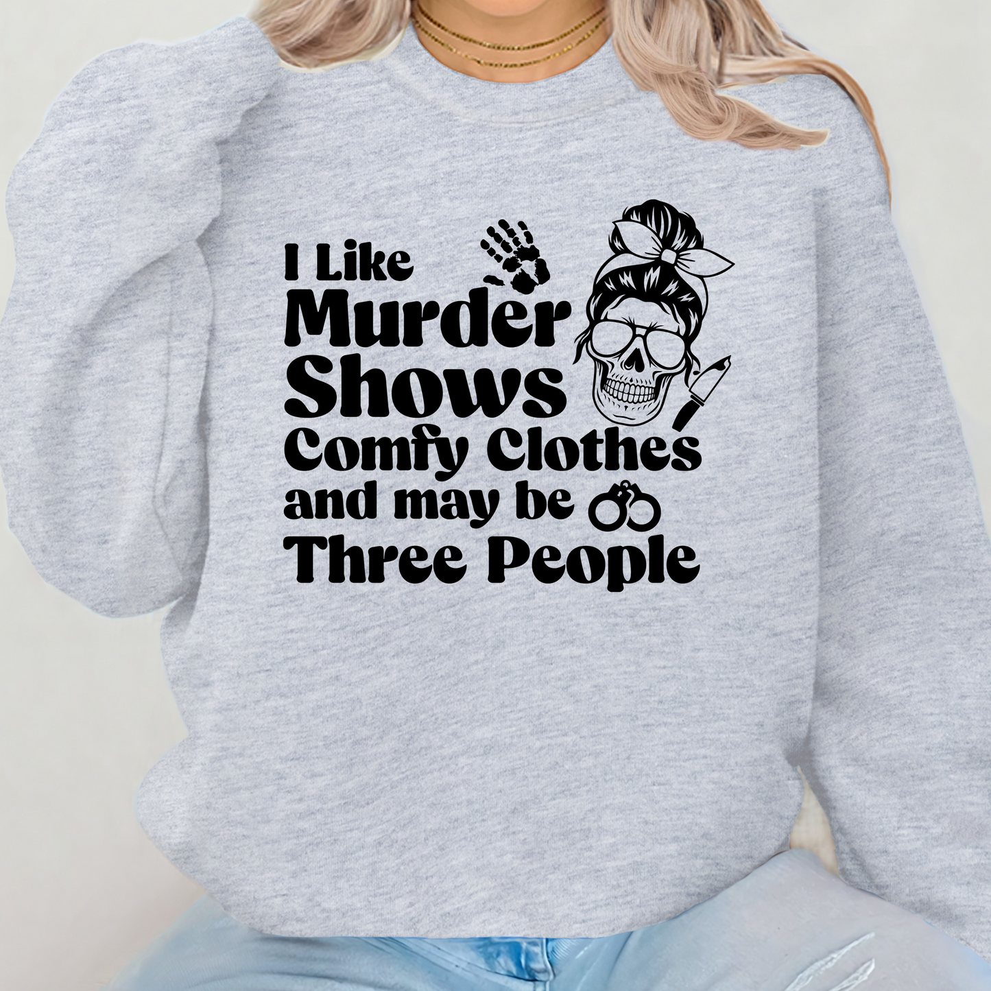 I Like Murder Shows Comfy Clothes And Maybe Three People Crewneck