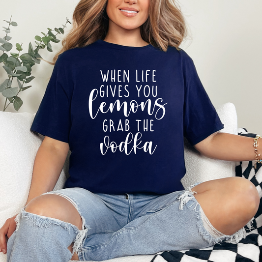 When Life Gives You Lemons Grab The Vodka Tee