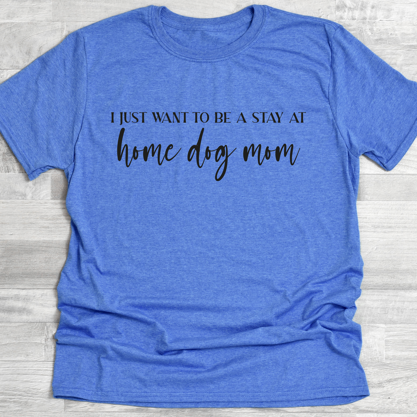 I Just Want To Be A Stay At Home Dog Mom Tee