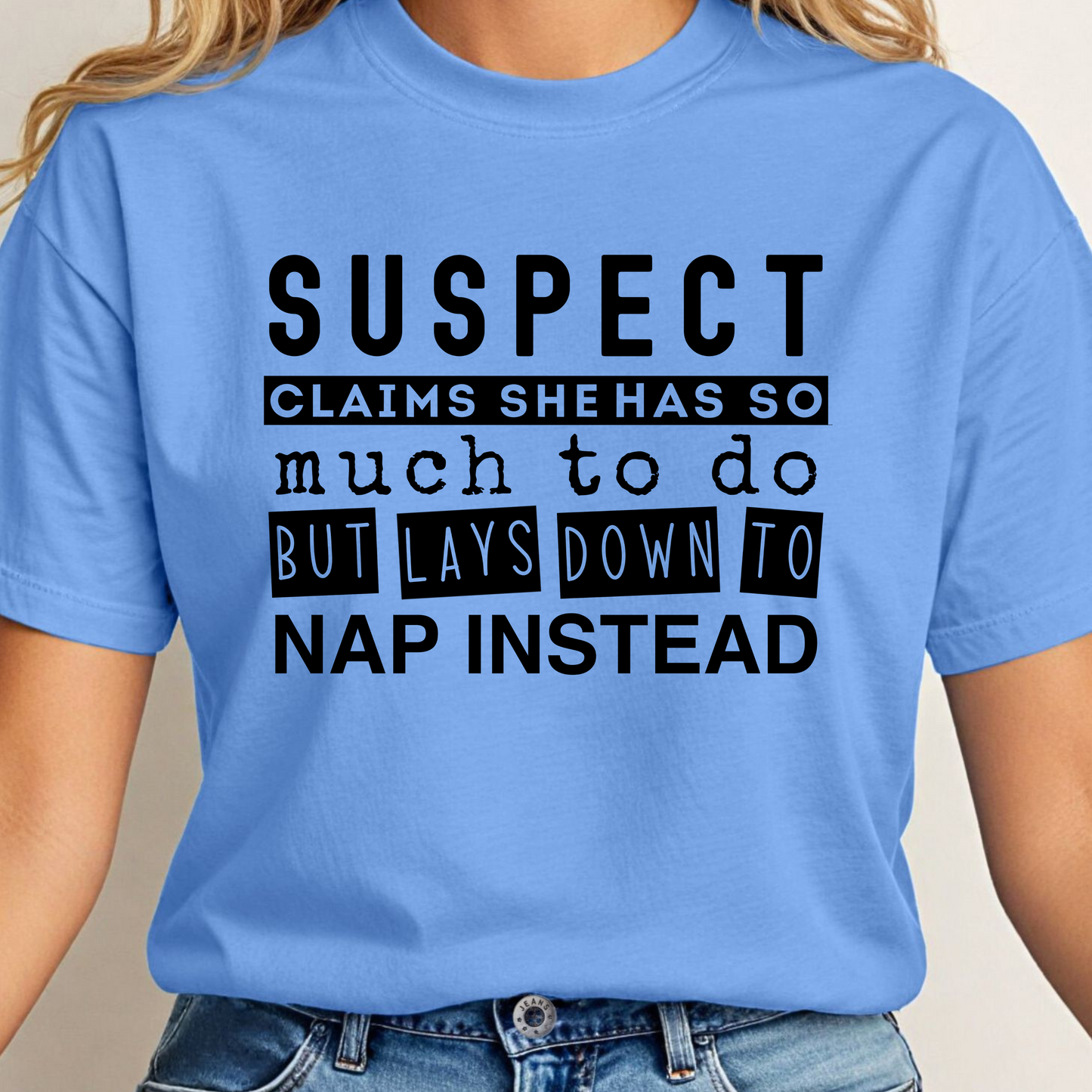 Suspect Claims She Has So Much To Do But Lays Down To Nap Instead Tee